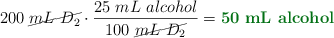 200\ \cancel{mL\ D_2}\cdot \frac{25\ mL\ alcohol}{100\ \cancel{mL\ D_2}} = \color[RGB]{2,112,20}{\bf 50\ \text{\bf mL\ alcohol}}}