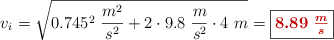 v_i = \sqrt{0.745^2\ \frac{m^2}{s^2} + 2\cdot 9.8\ \frac{m}{s^2}\cdot 4\ m} = \fbox{\color[RGB]{192,0,0}{\bm{8.89\ \frac{m}{s}}}}