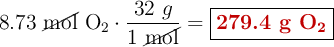 8.73\ \cancel{\text{mol}}\ \ce{O2}\cdot \frac{32\ g}{1\ \cancel{\text{mol}}} = \fbox{\color[RGB]{192,0,0}{\textbf{279.4 g \ce{O2}}}}