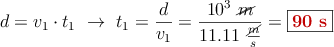 d = v_1\cdot t_1\ \to\ t_1 = \frac{d}{v_1} = \frac{10^3\ \cancel{m}}{11.11\ \frac{\cancel{m}}{s}} = \fbox{\color[RGB]{192,0,0}{\bf 90\ s}}