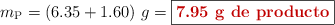 m_{\ce{P}} =  (6.35 + 1.60)\ g = \fbox{\color[RGB]{192,0,0}{\textbf{7.95 g de producto}}}