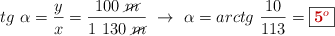 tg\ \alpha = \frac{y}{x} = \frac{100\ \cancel{m}}{1\ 130\ \cancel{m}}\ \to\ \alpha = arctg\ \frac{10}{113} = \fbox{\color[RGB]{192,0,0}{\bf 5^o}}