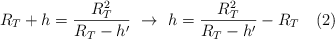 R_T + h = \frac{R_T^2}{R_T - h^{\prime}}\ \to\ h = \frac{R_T^2}{R_T - h^{\prime}} - R_T\ \ \ (2)