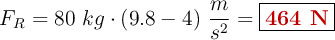 F_R = 80\ kg\cdot (9.8 - 4)\ \frac{m}{s^2} = \fbox{\color[RGB]{192,0,0}{\bf 464\ N}}