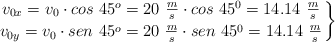 \left v_{0x} = v_0\cdot cos\ 45^o = 20\ \frac{m}{s}\cdot cos\ 45^0 = 14.14\ \frac{m}{s} \atop v_{0y} = v_0\cdot sen\ 45^o = 20\ \frac{m}{s}\cdot sen\ 45^0 = 14.14\ \frac{m}{s} \right \}