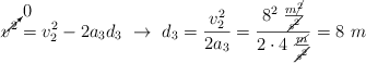 \cancelto{0}{v^2} = v_2^2 - 2a_3d_3\ \to\ d_3 = \frac{v_2^2}{2a_3} = \frac{8^2\ \frac{m\cancel{^2}}{\cancel{s^2}}}{2\cdot 4\ \frac{\cancel{m}}{\cancel{s^2}}} = 8\ m