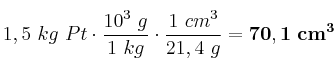 1,5\ kg\ Pt\cdot \frac{10^3\ g}{1\ kg}\cdot \frac{1\ cm^3}{21,4\ g} = \bf 70,1\ cm^3