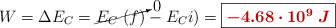 W = \Delta E_C = \cancelto{0}{E_C\ (f)} - E_C\(i) = \fbox{\color[RGB]{192,0,0}{\bm{- 4.68\cdot 10^9\ J}}}