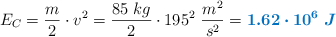 E_C = \frac{m}{2}\cdot v^2 = \frac{85\ kg}{2}\cdot 195^2\ \frac{m^2}{s^2} = \color[RGB]{0,112,192}{\bm{1.62\cdot 10^6\ J}}
