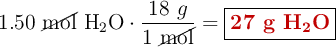 1.50\ \cancel{\text{mol}}\ \ce{H2O}\cdot \frac{18\ g}{1\ \cancel{\text{mol}}} = \fbox{\color[RGB]{192,0,0}{\textbf{27 g \ce{H2O}}}}