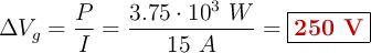 \Delta V_g = \frac{P}{I} = \frac{3.75\cdot 10^3\ W}{15\ A} = \fbox{\color[RGB]{192,0,0}{\bf 250\ V}}