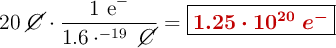 20\ \cancel{C}\cdot \frac{1\ \ce{e-}}{1.6\cdot ^{-19}\ \cancel{C}}  = \fbox{\color[RGB]{192,0,0}{\bm{1.25\cdot 10^{20}\ e^-}}}