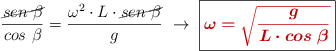 \frac{\cancel{sen\ \beta}}{cos\ \beta} = \frac{\omega^2\cdot L\cdot \cancel{sen\ \beta}}{g}\ \to\ \fbox{\color[RGB]{192,0,0}{\bm{\omega = \sqrt{\dfrac{g}{L\cdot cos\ \beta}}}}}