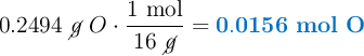 0.2494\ \cancel{g}\ O\cdot \frac{1\ \text{mol}}{16\ \cancel{g}} = \color[RGB]{0,112,192}{\bf 0.0156\ mol\ O}