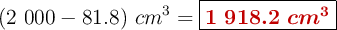 (2\ 000 - 81.8)\ cm^3 = \fbox{\color[RGB]{192,0,0}{\bm{1\ 918.2\ cm^3}}}