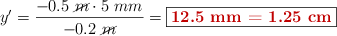 y^{\prime} = \frac{-0.5\ \cancel{m}\cdot 5\ mm}{-0.2\ \cancel{m}} = \fbox{\color[RGB]{192,0,0}{\bf 12.5\ mm = 1.25\ cm}}