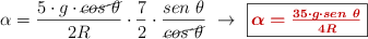 \alpha = \frac{5\cdot g\cdot \cancel{cos\ \theta}}{2R}\cdot \frac{7}{2}\cdot \frac{sen\ \theta}{\cancel{cos\ \theta}}\ \to\ \fbox{\color[RGB]{192,0,0}{\bm{\alpha = \frac{35\cdot g\cdot sen\ \theta}{4R}}}}