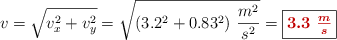 v =  \sqrt{v_x^2 + v_y^2} = \sqrt{(3.2^2 + 0.83^2)\ \frac{m^2}{s^2}}  = \fbox{\color[RGB]{192,0,0}{\bm{3.3\ \frac{m}{s}}}}