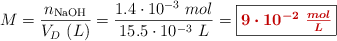 M = \frac{n_{\ce{NaOH}}}{V_D\ (L)} = \frac{1.4\cdot 10^{-3}\ mol}{15.5\cdot 10^{-3}\ L} = \fbox{\color[RGB]{192,0,0}{\bm{9\cdot 10^{-2}\ \frac{mol}{L}}}}