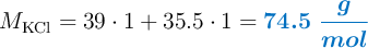 M_{\ce{KCl}} = 39\cdot 1 + 35.5\cdot 1 = \color[RGB]{0,112,192}{\bm{74.5\ \frac{g}{mol}}}