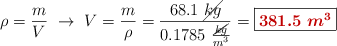\rho = \frac{m}{V}\ \to\ V = \frac{m}{\rho} = \frac{68.1\ \cancel{kg}}{0.1785\ \frac{\cancel{kg}}{m^3}} = \fbox{\color[RGB]{192,0,0}{\bm{381.5\ m^3}}}