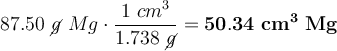 87.50\ \cancel{g}\ Mg\cdot \frac{1\ cm^3}{1.738\ \cancel{g}} = \bf 50.34\ cm^3\ Mg