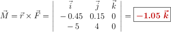 \vec M = \vec r \times \vec F = \left| \begin{array}{ccc} \vec i & \vec j & \vec k \\\newline -0.45 & 0.15 & 0 \\\newline -5 & 4 & 0 \end{array} \right|= \fbox{\color[RGB]{192,0,0}{\bm{-1.05\ \vec k}}}