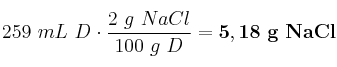 259\ mL\ D\cdot \frac{2\ g\ NaCl}{100\ g\ D} = \bf 5,18\ g\ NaCl