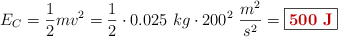 E_C = \frac{1}{2}mv^2 = \frac{1}{2}\cdot 0.025\ kg\cdot 200^2\ \frac{m^2}{s^2} = \fbox{\color[RGB]{192,0,0}{\bf 500\ J}}