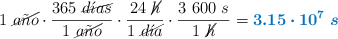 1\ \cancel{a\tilde {n}o}\cdot \frac{365\ \cancel{d\acute{\imath}as}}{1\ \cancel{a\tilde{n}o}}\cdot \frac{24\ \cancel{h}}{1\ \cancel{d\acute{\imath}a}}}\cdot \frac{3\ 600\ s}{1\ \cancel{h}} = \color[RGB]{0,112,192}{\bm{3.15\cdot 10^7\ s}}