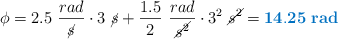 \phi = 2.5\ \frac{rad}{\cancel{s}}\cdot 3\ \cancel{s} + \frac{1.5}{2}\ \frac{rad}{\cancel{s^2}}\cdot 3^2\ \cancel{s^2} = \color[RGB]{0,112,192}{\bf 14.25\ rad}