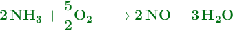 \color[RGB]{2,112,20}{\textbf{\ce{2NH3 + \frac{5}{2}O2 -> 2NO + 3H2O}}}