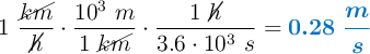 1\ \frac{\cancel{km}}{\cancel{h}}\cdot \frac{10^3\ m}{1\ \cancel{km}}\cdot \frac{1\ \cancel{h}}{3.6\cdot 10^3\ s} = \color[RGB]{0,112,192}{\bm{0.28\ \frac{m}{s}}}