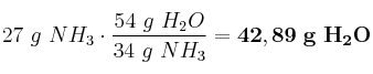 27\ g\ NH_3\cdot \frac{54\ g\ H_2O}{34\ g\ NH_3} = \bf 42,89\ g\ H_2O
