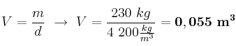 V = \frac{m}{d}\ \to\ V = \frac{230\ kg}{4\ 200\frac{kg}{m^3}} = \bf 0,055\ m^3