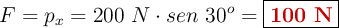 F = p_x = 200\ N\cdot sen\ 30^o = \fbox{\color[RGB]{192,0,0}{\bf 100\ N}}