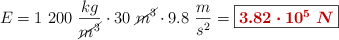 E = 1\ 200\ \frac{kg}{\cancel{m^3}}\cdot 30\ \cancel{m^3}\cdot 9.8\ \frac{m}{s^2} = \fbox{\color[RGB]{192,0,0}{\bm{3.82\cdot 10^5\ N}}}