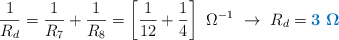 \frac{1}{R_d} = \frac{1}{R_7} + \frac{1}{R_8} = \left[\frac{1}{12} + \frac{1}{4}\right]\ \Omega^{-1}\ \to\ R_d = \color[RGB]{0,112,192}{\bf 3\ \Omega}
