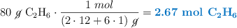 80\ \cancel{g}\ \ce{C2H6}\cdot \frac{1\ mol}{(2\cdot 12 + 6\cdot 1)\ \cancel{g}} = \color[RGB]{0,112,192}{\textbf{2.67\ mol\ \ce{C2H6}}}