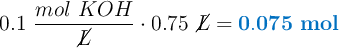 0.1\ \frac{mol\ KOH}{\cancel{L}}\cdot 0.75\ \cancel{L} = \color[RGB]{0,112,192}{\bf 0.075\ mol\KOH}