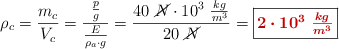 \rho_c = \frac{m_c}{V_c} = \frac{\frac{p}{g}}{\frac{E}{\rho_a\cdot g}} = \frac{40\ \cancel{N}\cdot 10^3\ \frac{kg}{m^3}}{20\ \cancel{N}} = \fbox{\color[RGB]{192,0,0}{\bm{2\cdot 10^3\ \frac{kg}{m^3}}}}