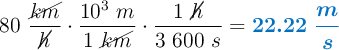 80\ \frac{\cancel{km}}{\cancel{h}}\cdot \frac{10^3\ m}{1\ \cancel{km}}\cdot \frac{1\ \cancel{h}}{3\ 600\ s} = \color[RGB]{0,112,192}{\bm{22.22\ \frac{m}{s}}}