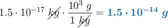 1.5\cdot 10^{-17}\ \cancel{kg}\cdot \frac{10^3\ g}{1\ \cancel{kg}} = \color[RGB]{0,112,192}{\bm{1.5\cdot 10^{-14}\ g}}