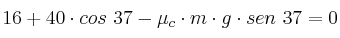 16 + 40\cdot cos\ 37 - \mu_c\cdot m\cdot g\cdot sen\ 37 = 0