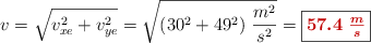 v = \sqrt{v_{xe}^2 + v_{ye}^2} = \sqrt{(30^2 + 49^2)\ \frac{m^2}{s^2}} = \fbox{\color[RGB]{192,0,0}{\bm{57.4\ \frac{m}{s}}}}