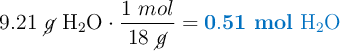 9.21\ \cancel{g}\ \ce{H2O}\cdot \frac{1\ mol}{18\ \cancel{g}} = \color[RGB]{0,112,192}{\bf 0.51\ mol\ \ce{H2O}}