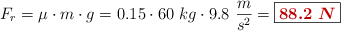 F_r = \mu\cdot m\cdot g = 0.15\cdot 60\ kg\cdot 9.8\ \frac{m}{s^2} = \fbox{\color[RGB]{192,0,0}{\bm{88.2\ N}}}