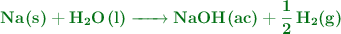 \color[RGB]{2,112,20}{\textbf{\ce{Na(s) + H2O(l) -> NaOH(ac) + 1/2H2(g)}}