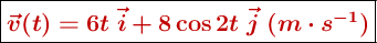 \fbox{\color[RGB]{192,0,0}{\bm{\vec{v}(t) = 6t\ \vec{i} + 8 \cos\ 2t\ \vec{j}\ (m\cdot s^{-1})}}}