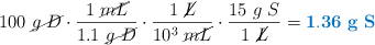 100\ \cancel{g\ D}\cdot \frac{1\ \cancel{mL}}{1.1\ \cancel{g\ D}}\cdot \frac{1\ \cancel{L}}{10^3\ \cancel{mL}}\cdot \frac{15\ g\ S}{1\ \cancel{L}} = \color[RGB]{0,112,192}{\bf 1.36\ g\ S}}